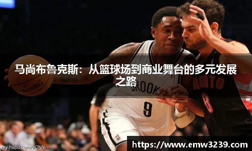 马尚布鲁克斯：从篮球场到商业舞台的多元发展之路
