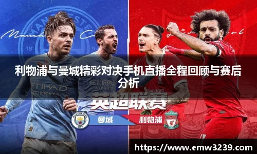 利物浦与曼城精彩对决手机直播全程回顾与赛后分析